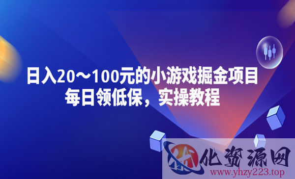 《小游戏掘金项目》每日领低保，日入20-100元稳定收入，实操教程_wwz