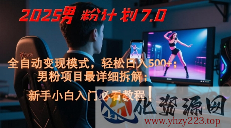 2025男粉计划7.0，全自动变现模式，轻松日入5张+，新手小白必看课程