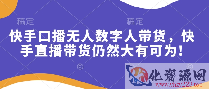 快手口播无人数字人带货，快手直播带货仍然大有可为!