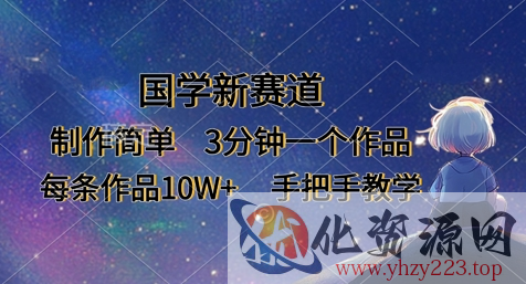 国学新赛道，制作简单，3分钟一个作品，每条作品10W+，手把手教学