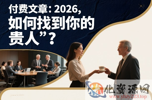 付费文章：2026，如何找到你的“贵人”？