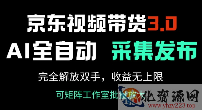 京东视频带货3.0，Ai全自动采集+自动发布，完全解放双手，收入无上限