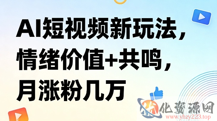 AI短视频新玩法，情绪价值+共鸣，月涨粉几万