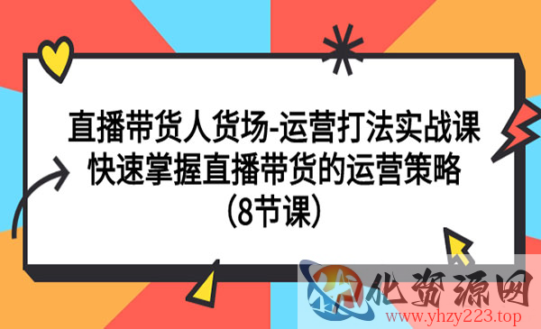 《快速掌握直播带货的运营策略》直播带货人货场-运营打法实战课_wwz