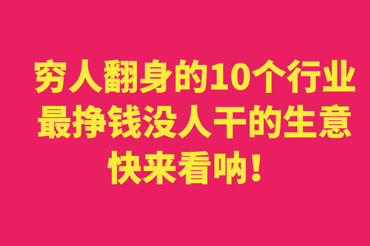 适合穷人翻身的10个行业,都是最挣钱没人干的生意!快来看呐!