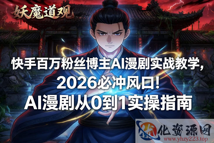 快手百万粉丝博主AI漫剧实战教学，2026必冲风口！AI漫剧从0到1实操指南