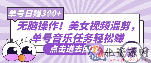 无脑操作！美女视频混剪，单号音乐任务轻松日入3张+