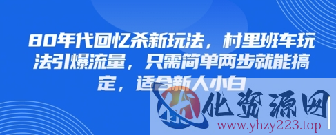 80年代回忆杀新玩法，村里班车玩法引爆流量，只需简单两步就能搞定，适合新人小白