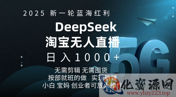 2025新一轮蓝海红利淘宝deepseek独家推出淘宝无人直播5.0躺Z项目，日入多张