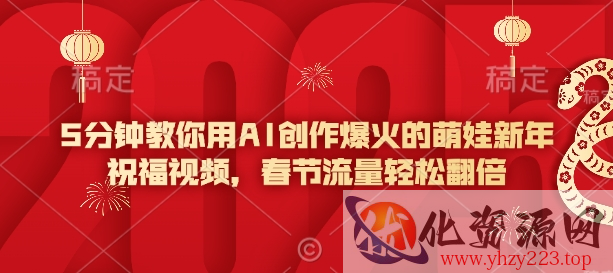 5分钟教你用AI创作爆火的萌娃新年祝福视频，春节流量轻松翻倍