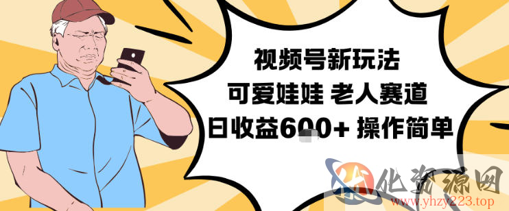 视频号新玩法，可爱娃娃视频制作教学，老人赛道，日收益6张+操作简单