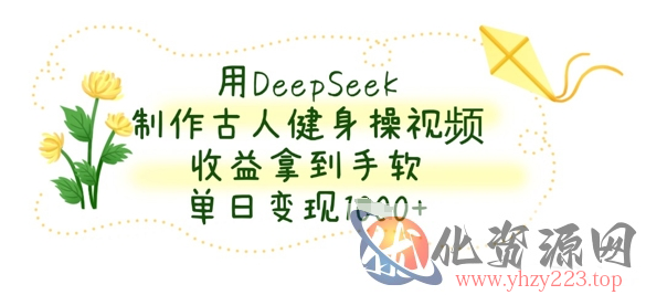 用DeepSeek制作古人健身操视频，收益拿到手软，单日变现数张