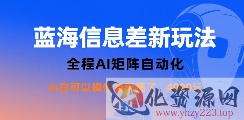 蓝海信息差新玩法，全程AI矩阵自动化小白可以操作当天搞了1k+