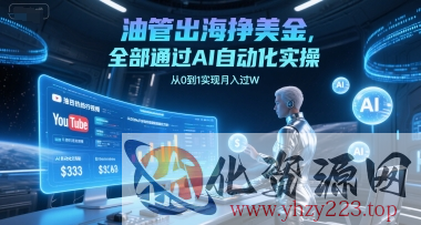 油管出海挣美金，全部通过AI自动化实操，从0到1实现月入过W