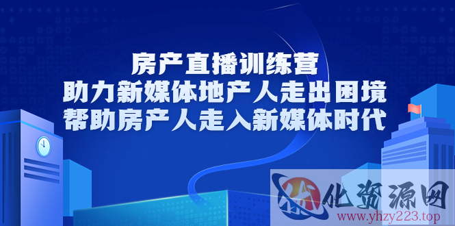 房产直播训练营，助力新媒体地产人走出困境，帮助房产人走入新媒体时代插图