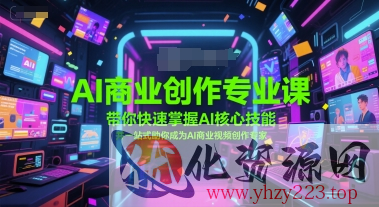 AI商业创作专业课，带你快速掌握AI核心技能，并一站式助你成为AI商业视频创作专家