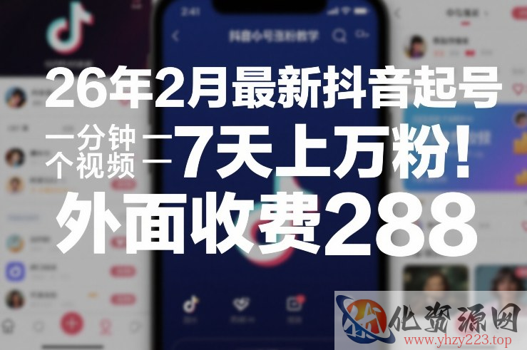 26年2月最新抖音起号涨粉教学，一分钟一个视频，7天上万粉，外面收费288