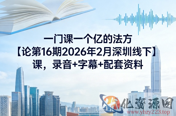 一门课一个亿的法方‬论第16期2026年2月深圳线下课，录音+字幕+配套资料