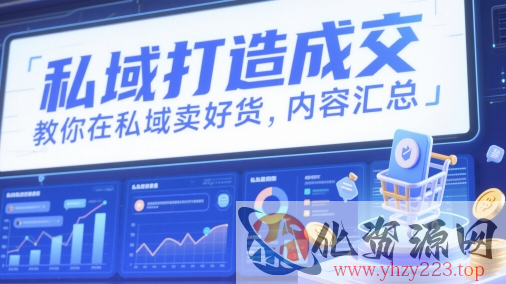 私域打造成交，教你在私域卖好货，内容汇总