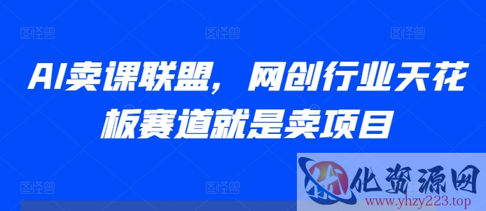 AI卖课联盟，网创行业天花板赛道就是卖项目