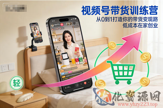 视频号带货训练营，从0到1打造你的带货变现路，低成本在家创业