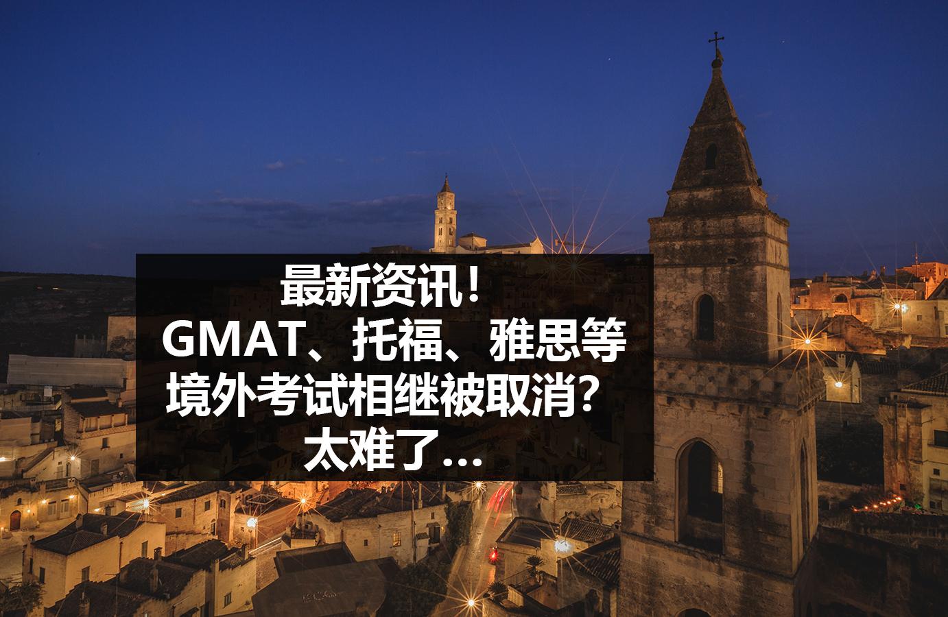 最新资讯gmat托福雅思境外考试相继被取消太难了