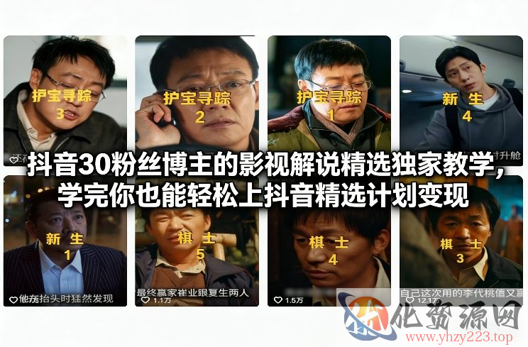 抖音30万粉丝博主的影视解说精选独家教学，学完你也能轻松上抖音精选计划变现