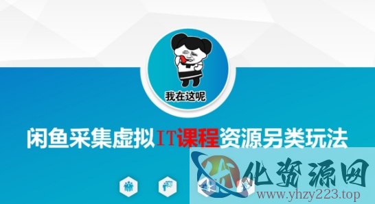 闲鱼采集虚拟IT课程资源另类玩法，干货满满