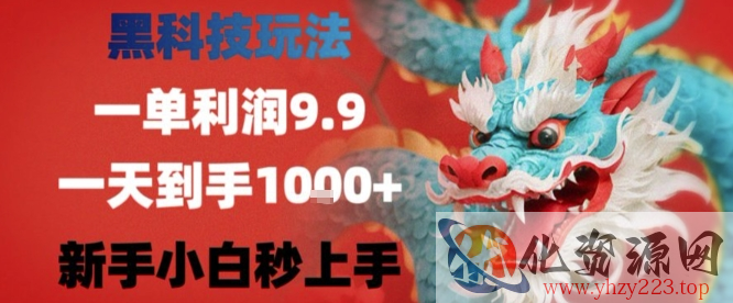 黑科技一单利润9.9米，一天轻松四位数项目，不挑人，小白也可轻松上手【揭秘】
