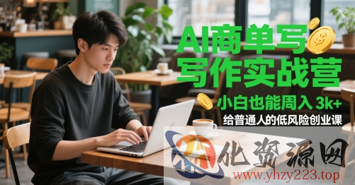 AI商单写作实战营，小白也能周入3k+，给普通人的低风险创业课