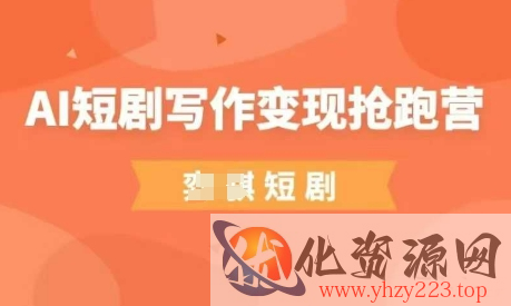 AI短剧写作变现抢跑营，门槛低，0基础，普通人做副业的绝佳机会
