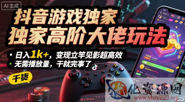 抖音游戏独家高阶大佬玩法，日入1k+，变现立竿见影超高效，无需播放量，干就完事了【揭秘】