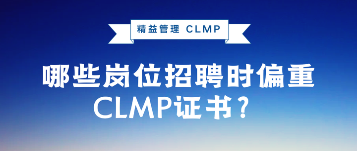 哪些岗位招聘时偏重CLMP证书?