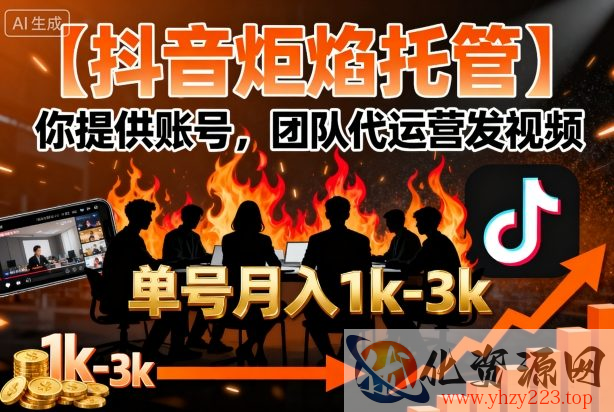 【抖音炬焰托管】你提供账号，团队代运营发视频，单号月入1k+【揭秘】