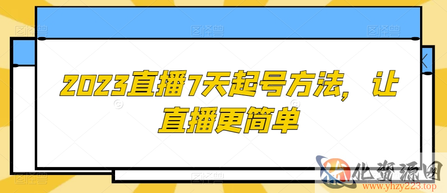 2023直播7天起号方法，让直播更简单