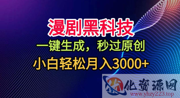 漫剧黑科技，一键生成，秒过原创，小白轻松月入3k+【揭秘】