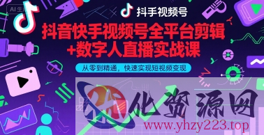 抖音快手视频号全平台剪辑+数字人直播实战课，从零到精通，快速实现短视频变现(更新9月)​
