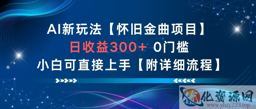 AI新玩法，怀旧金曲项目，日收益3张+，0门槛小白可直接上手【附详细流程】