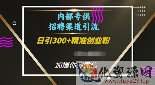 内部招聘渠道日引流300+创业粉，加爆你的微信【揭秘】