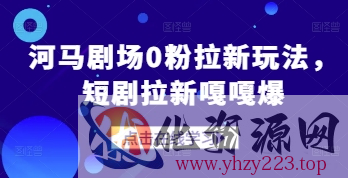 河马剧场0粉拉新玩法，短剧拉新嘎嘎爆