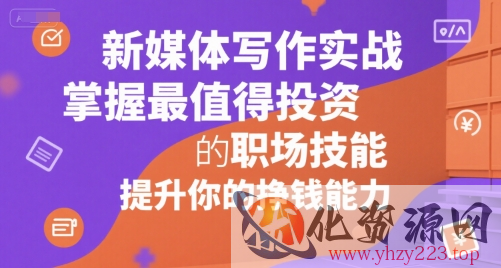 新媒体写作实战，学握最值得投资的职场技能，提升你的挣钱能力