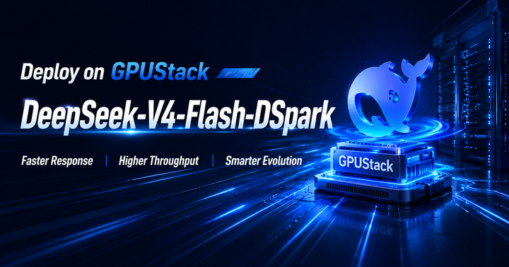 Day 0 实测｜在 GPUStack 上部署 DeepSeek-V4-Flash-DSpark，吞吐直接翻倍 - 知乎