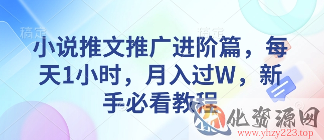 小说推文推广进阶篇，每天1小时，月入过W，新手必看教程