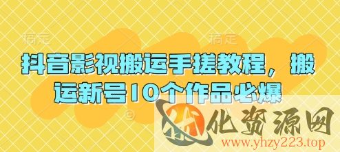 抖音影视搬运手搓教程，搬运新号10个作品必爆