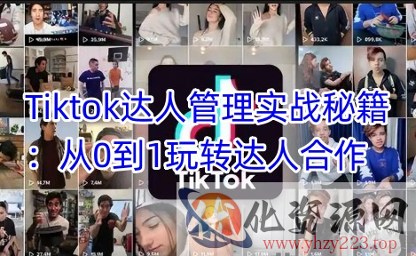 Tiktok达人管理实战秘籍：从0到1玩转达人合作