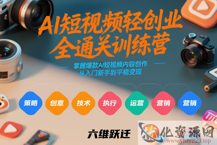 AI短视频轻创业全通关训练营，掌握爆款AI短视频内容创作，从入门新手到平稳变现的六维跃迁