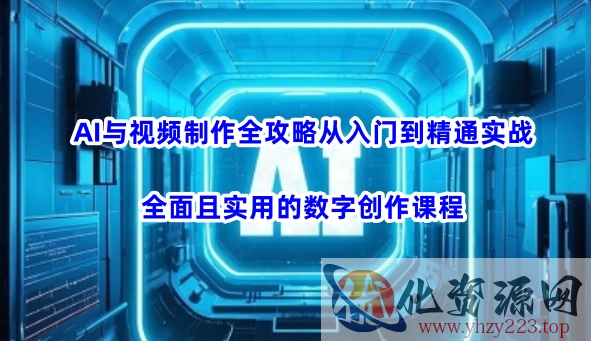 AI与视频制作全攻略从入门到精通实战，全面且实用的数字创作课程（更新3月）