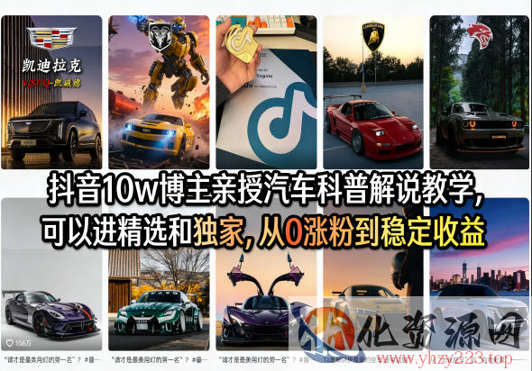 抖音10w博主亲授汽车科普解说教学，可以进精选和独家，从0涨粉到稳定收益（详细视频课程+1T素材）