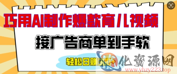 用AI制作情感育儿爆款视频，接广告商单到手软，日入200+