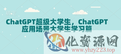 ChatGPT超级大学生，ChatGPT 应用场景大学生学习篇